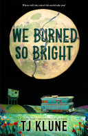 "We Burned So Bright" by TJ Klune