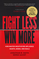 Image for "Fight Less, Win More: How Master Negotiators Influence Hearts, Minds, and Deals"