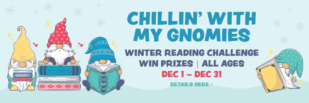 Chillin' With My Gnomies Winter Reading Challenge. December 1 thru December 31. Details here.