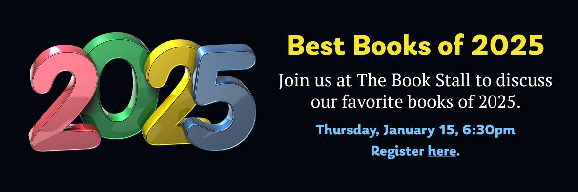 Best Books of 2025. Join us at The Book Stall to discuss our favorite books of 2025. Thursday, January 15 at 6:30pm.