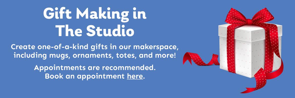 Gift Making in The Studio. Create one-of-a-kind gifts in our makerspace, including mugs, ornaments, totes, and more! Appointments are recommended. Book an appointment here.