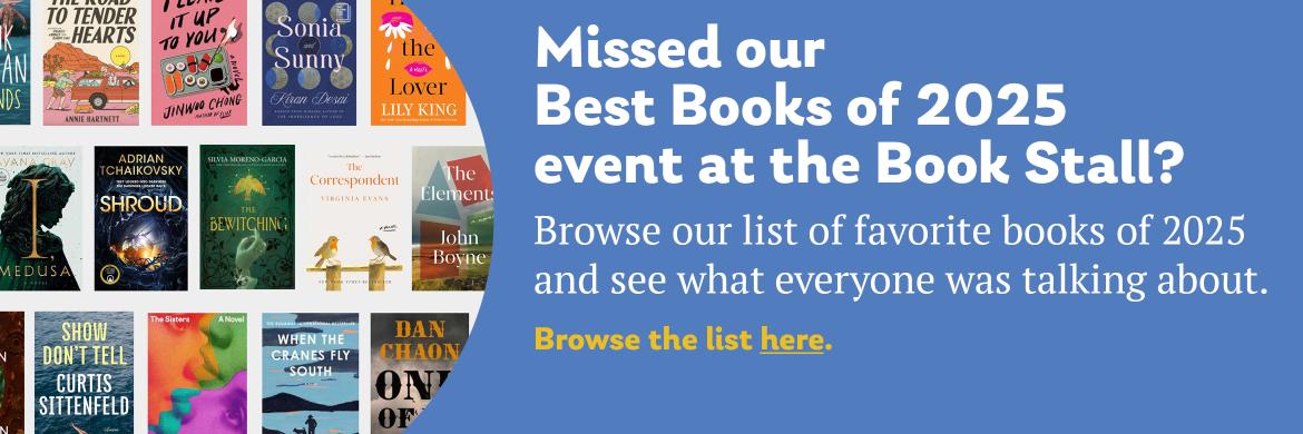 Missed our Best Books of 2025 event at the Book Stall? Browse our list of favorite books of 2025 and see what everyone was talking about. Browse the list here.