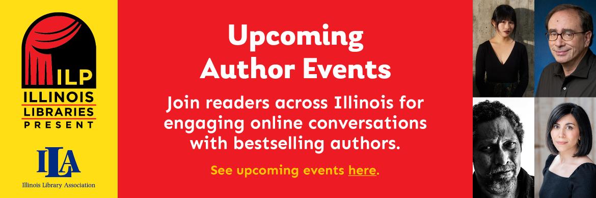 Upcoming Author Events. Join readers across Illinois for  engaging online conversations  with bestselling authors. See upcoming events here.